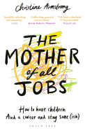 The Mother of All Jobs: How to Have Children and a Career and Stay Sane(ish)