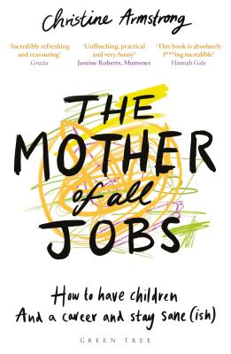 The Mother of All Jobs: How to Have Children and a Career and Stay Sane(ish) - Armstrong, Christine