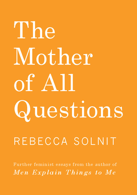 The Mother of All Questions - Solnit, Rebecca