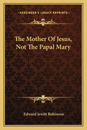 The Mother of Jesus, Not the Papal Mary