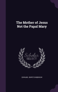 The Mother of Jesus Not the Papal Mary