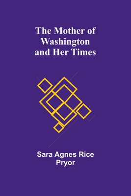 The Mother of Washington and Her Times - Pryor, Sara Agnes