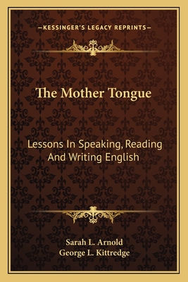 The Mother Tongue: Lessons In Speaking, Reading And Writing English - Arnold, Sarah L, and Kittredge, George L