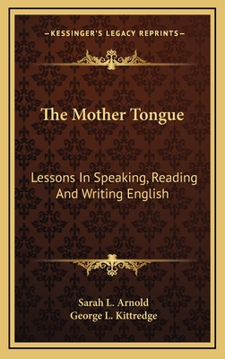 The Mother Tongue: Lessons in Speaking, Reading and Writing English - Arnold, Sarah L, and Kittredge, George L