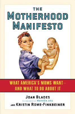 The Motherhood Manifesto: What America's Moms Want -- And What to Do about It - Blades, Joan, and Rowe-Finkbeiner, Kristin