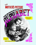 The mother's picture alphabet: Circa 1860, Restored 2023