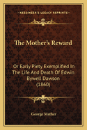 The Mother's Reward: Or Early Piety Exemplified in the Life and Death of Edwin Bywell Dawson (1860)