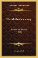 The Mother's Victory: And Other Poems (1867)