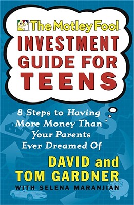The Motley Fool Investment Guide for Teens: 8 Steps to Having More Money Than Your Parents Ever Dreamed of - Gardner, David, and Gardner, Tom