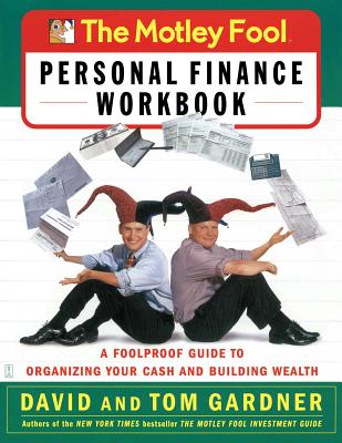 The Motley Fool Personal Finance Workbook: A Foolproof Guide to Organizing Your Cash and Building Wealth - Gardner, David, and Gardner, Tom