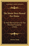 The Motor Boys Bound for Home: Or Ned, Bob and Jerry on the Wrecked Troopship (1920)