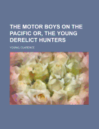 The Motor Boys on the Pacific; Or, the Young Derelict Hunters