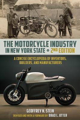 The Motorcycle Industry in New York State, Second Edition: A Concise Encyclopedia of Inventors, Builders, and Manufacturers - Stein, Geoffrey N., and Utter, Brad L. (Foreword by)