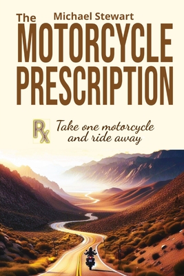 The Motorcycle Prescription: Scrape Your Therapy - Stewart, Michael