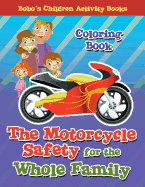 The Motorcycle Safety for the Whole Family Coloring Book