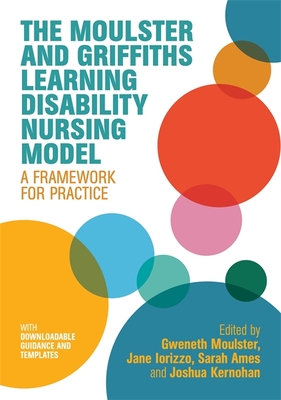 The Moulster and Griffiths Learning Disability Nursing Model: A Framework for Practice - Moulster, Gweneth (Editor), and Iorizzo, Jane (Editor), and Ames, Sarah (Editor)