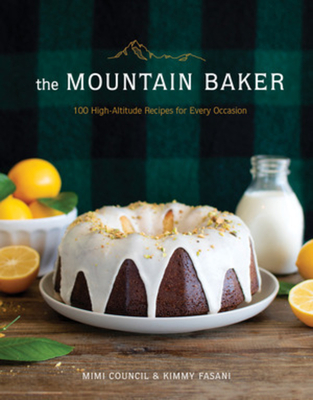 The Mountain Baker: 100 High-Altitude Recipes for Every Occasion - Council, Mimi, and Fasani, Kimmy