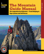 The Mountain Guide Manual: The Comprehensive Reference--From Belaying to Rope Systems and Self-Rescue
