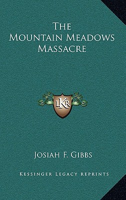 The Mountain Meadows Massacre - Gibbs, Josiah F