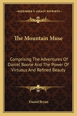 The Mountain Muse: Comprising The Adventures Of Daniel Boone And The Power Of Virtuous And Refined Beauty - Bryan, Daniel