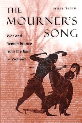 The Mourner's Song: War and Remebrance from the Iliad to Vietnam - Tatum, James, Professor