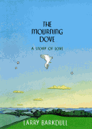 The Mourning Dove: A Story of Love - Barkdull, Larry