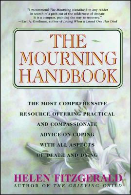 The Mourning Handbook: The Most Comprehensive Resource Offering Practical and Compassionate Advice on Coping with All Aspects of Death and Dying - Fitzgerald, Helen