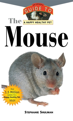 The Mouse: An Owner's Guide to a Happy Healthy Pet - Shulman, Stephanie