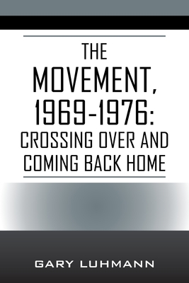 The Movement, 1969-1976: Crossing Over and Coming Back Home - Luhmann, Gary