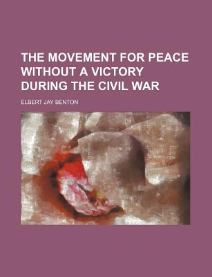 The Movement for Peace Without a Victory During the Civil War - Benton, Elbert Jay
