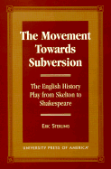 The Movement Towards Subversion: The English History Play from Skelton to Shakespeare