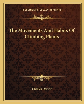 The Movements And Habits Of Climbing Plants - Darwin, Charles, Professor