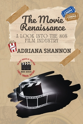 The Movie Renaissance-A Look into the 80s Film Industry: An in-depth analysis of the movie industry in the 1980s - Shannon, Adriana