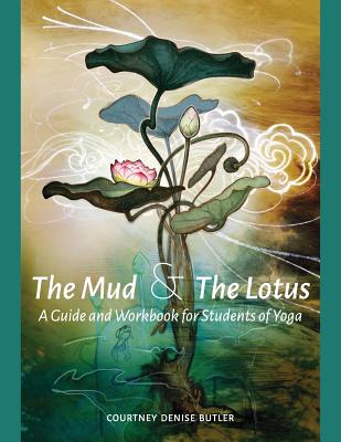 The Mud & The Lotus: A Guide and Workbook for Students of Yoga - Butler, Courtney Denise