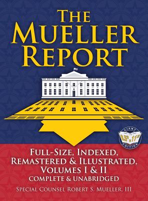 The Mueller Report: Full-Size, Indexed, Remastered & Illustrated, Volumes I & II, Complete & Unabridged: Includes All-New Index of Over 1000 People, Places & Entities - Foreword by Attorney General William P. Barr - Mueller, Robert S, and Barr, William P (Foreword by)