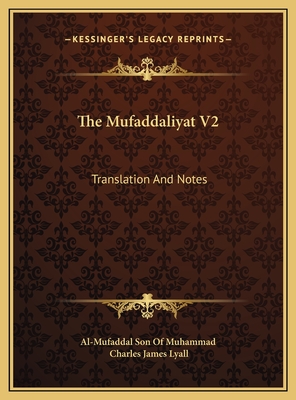 The Mufaddaliyat V2: Translation and Notes: An Anthology of Ancient Arabian Odes (1918) - Al-Mufaddal Son of Muhammad, and Lyall, Charles James, Sir (Editor)