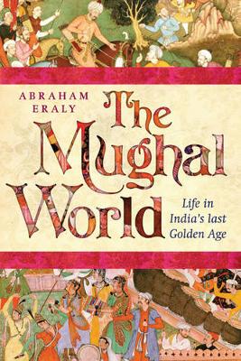 The Mughal World: India's Tainted Paradise - Eraly, Abraham