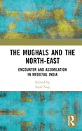 The Mughals and the North-East: Encounter and Assimilation in Medieval India