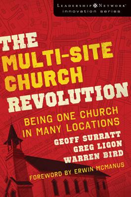 The Multi-Site Church Revolution: Being One Church in Many Locations - Surratt, Geoff, and Ligon, Greg, and Bird, Warren