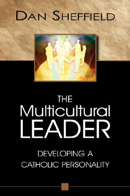 The Multicultural Leader: Developing a Catholic Personality - Sheffield, Dan