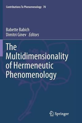 The Multidimensionality of Hermeneutic Phenomenology - Babich, Babette (Editor), and Ginev, Dimitri (Editor)