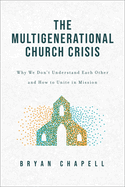 The Multigenerational Church Crisis: Why We Don't Understand Each Other and How to Unite in Mission