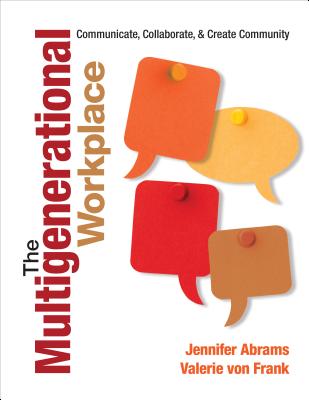 The Multigenerational Workplace: Communicate, Collaborate, and Create Community - Abrams, Jennifer B, and Von Frank, Valerie