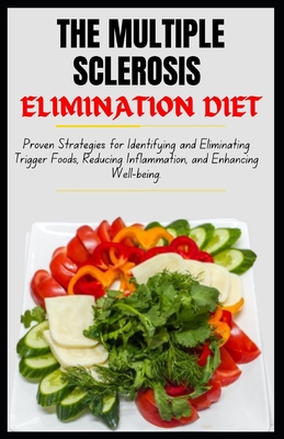 The Multiple Sclerosis Elimination Diet: Proven Strategies for Identifying and Eliminating Trigger Foods, Reducing Inflammation, and Enhancing Well-being. - Winsford, Adam