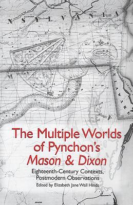 The Multiple Worlds of Pynchon's Mason & Dixon: Eighteenth-Century Contexts, Postmodern Observations - Hinds, Elizabeth Jane Wall (Contributions by), and Thill, Brian (Contributions by), and Clarke, Colin A (Contributions by)