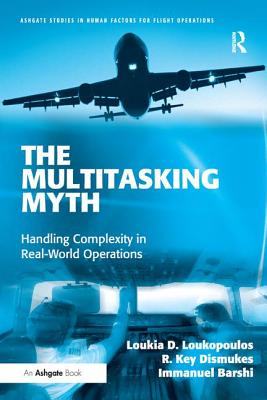 The Multitasking Myth: Handling Complexity in Real-World Operations - Loukopoulos, Loukia D, and Dismukes, R Key, and Barshi, Immanuel, Dr.