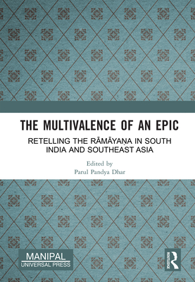 The Multivalence of an Epic: Retelling the Ramayana in South India and Southeast Asia - Dhar, Parul Pandya (Editor)