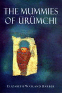 The Mummies of Urumchi - Barber, Elizabeth W.