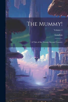 The Mummy!: A Tale of the Twenty-Second Century; Volume 2 - Loudon