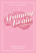 The Mummy Brain Journal: A Helpful Companion for the Busy Mum